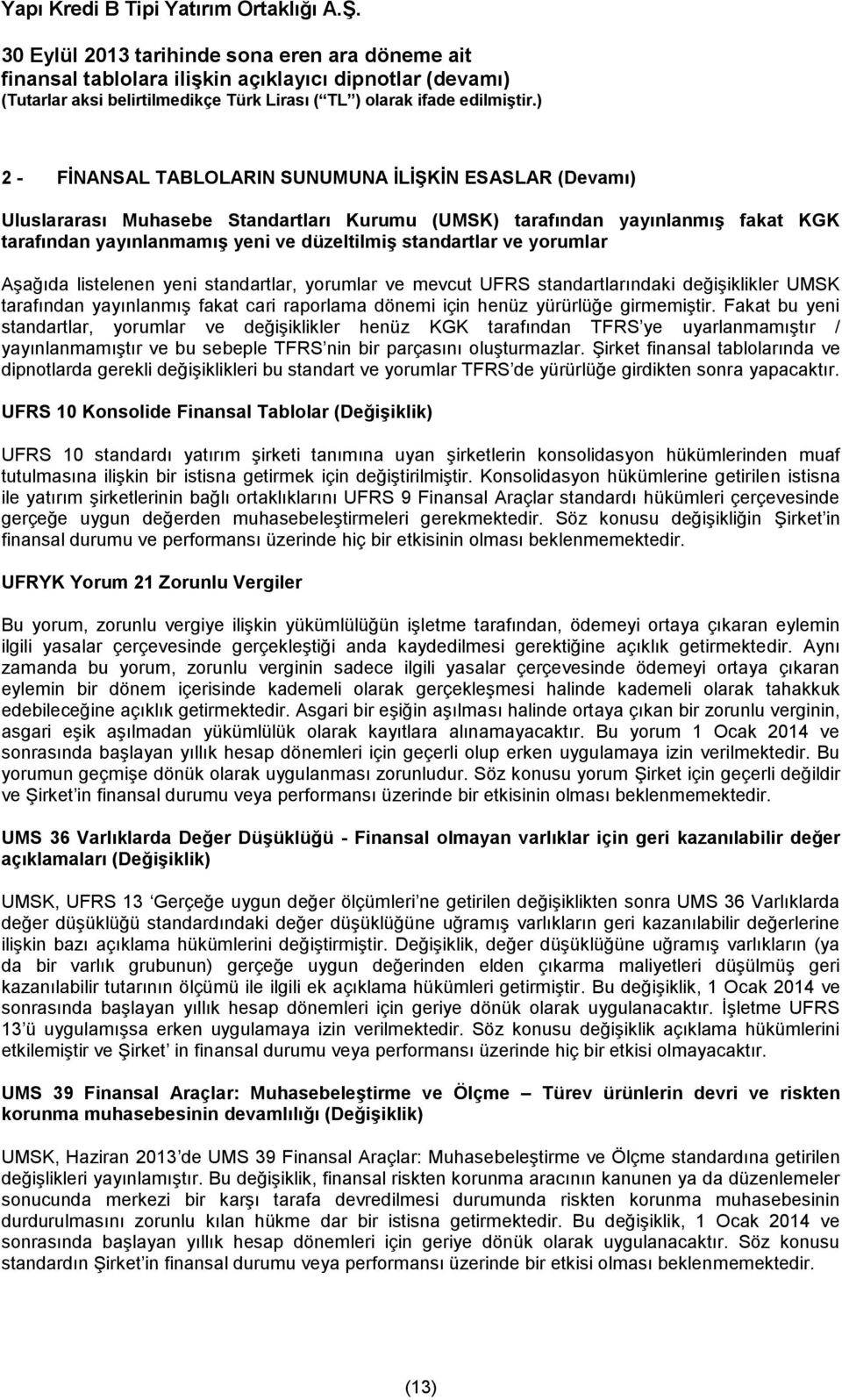 Fakat bu yeni standartlar, yorumlar ve değişiklikler henüz KGK tarafından TFRS ye uyarlanmamıştır / yayınlanmamıştır ve bu sebeple TFRS nin bir parçasını oluşturmazlar.