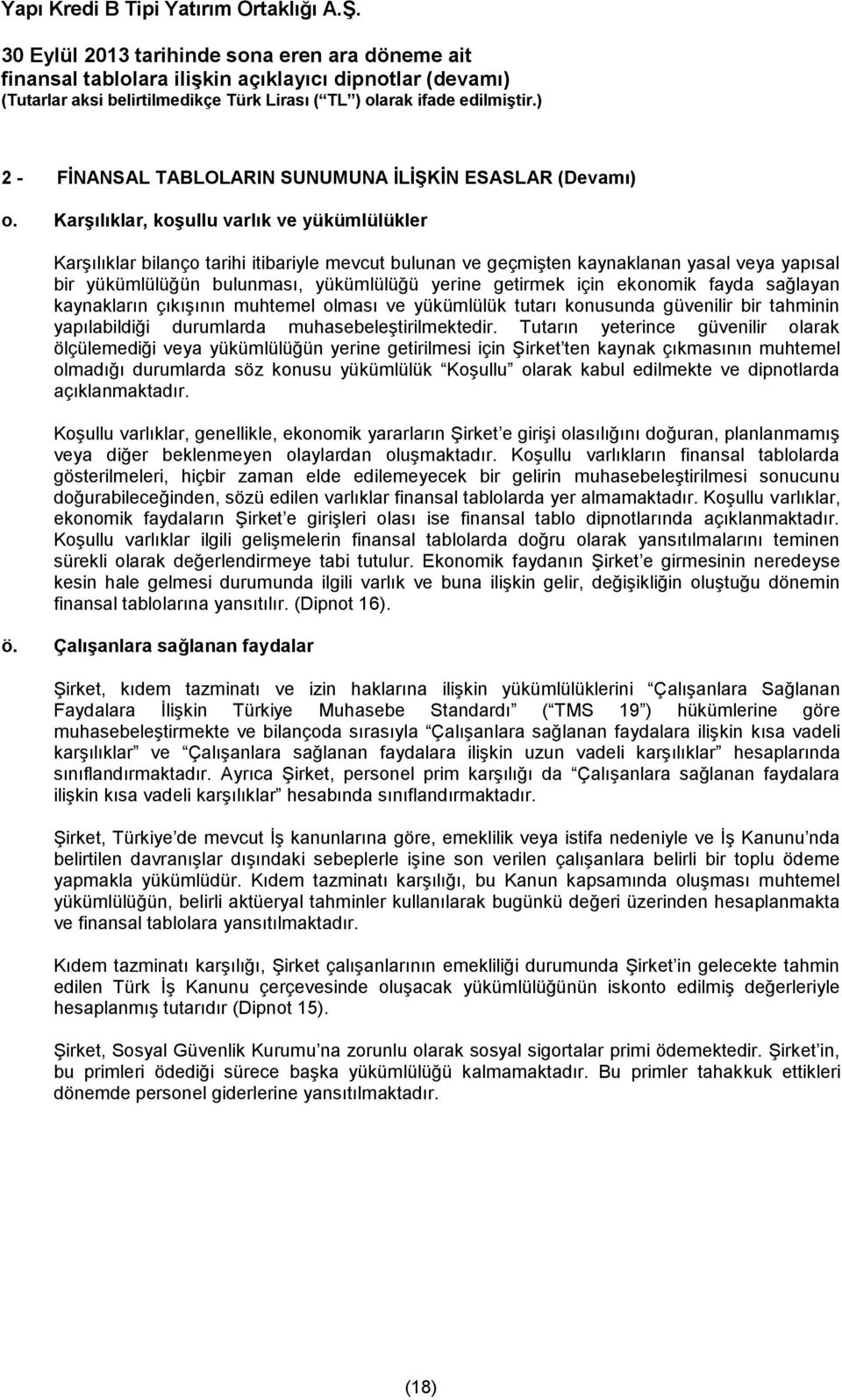 için ekonomik fayda sağlayan kaynakların çıkışının muhtemel olması ve yükümlülük tutarı konusunda güvenilir bir tahminin yapılabildiği durumlarda muhasebeleştirilmektedir.