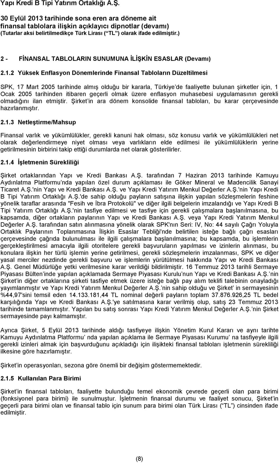 geçerli olmak üzere enflasyon muhasebesi uygulamasının gerekli olmadığını ilan etmiştir. Şirket in ara dönem konsolide finansal tabloları, bu karar çerçevesinde hazırlanmıştır. 2.1.