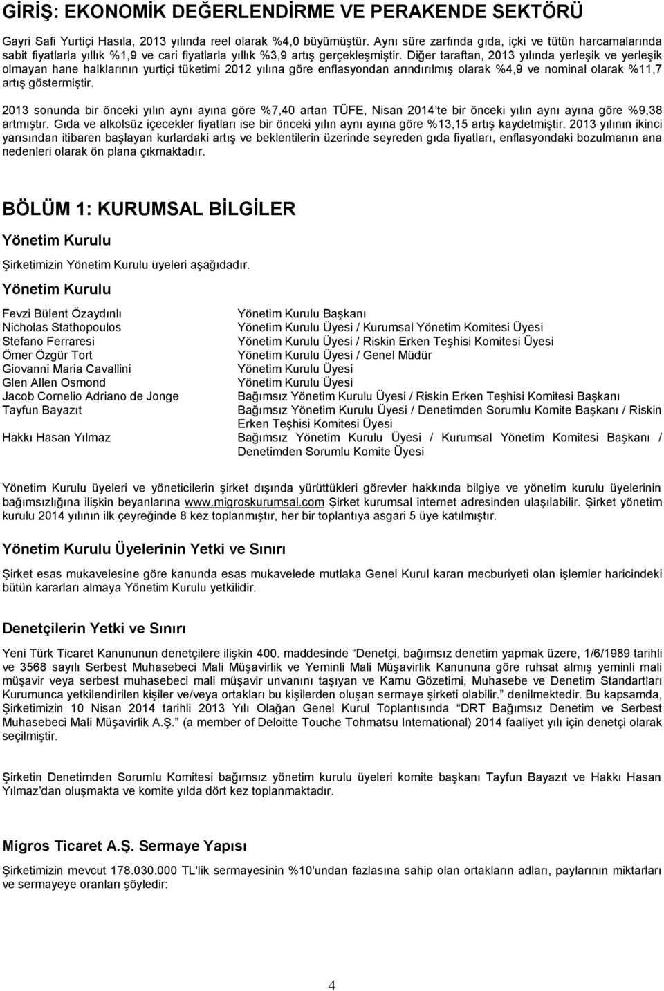 Diğer taraftan, 2013 yılında yerleşik ve yerleşik olmayan hane halklarının yurtiçi tüketimi 2012 yılına göre enflasyondan arındırılmış olarak %4,9 ve nominal olarak %11,7 artış göstermiştir.