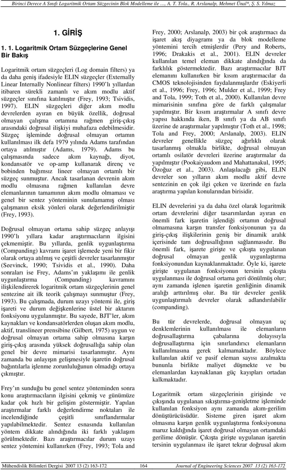 yıllardan itibaren sürekli zamanlı ve akım modlu aktif süzgeçler sınıfına katılmıştır (Frey, 1993; Tsividis, 1997).