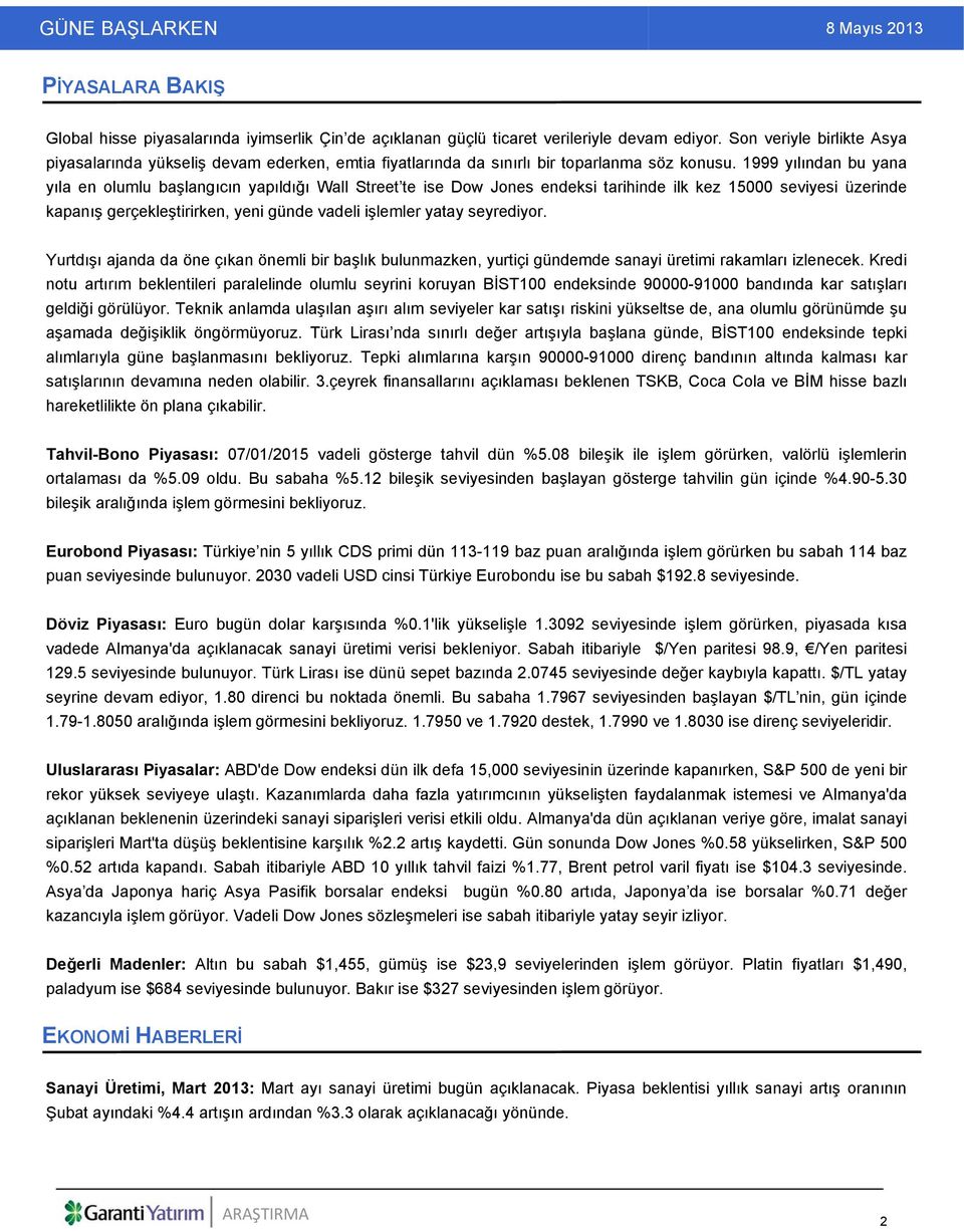 1999 yılından bu yana yıla en olumlu başlangıcın yapıldığı Wall Street te ise Dow Jones endeksi tarihinde ilk kez 15000 seviyesi üzerinde kapanış gerçekleştirirken, yeni günde vadeli işlemler yatay