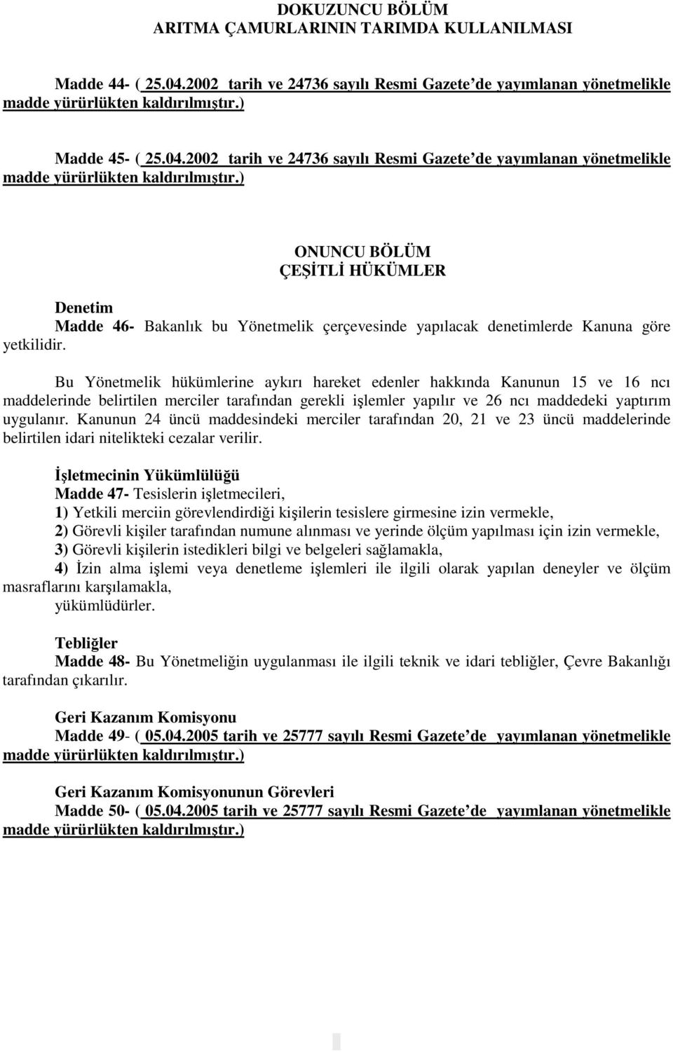 2002 tarih ve 24736 sayılı Resmi Gazete de yayımlanan yönetmelikle ONUNCU BÖLÜM ÇEŞİTLİ HÜKÜMLER Denetim Madde 46- Bakanlık bu Yönetmelik çerçevesinde yapılacak denetimlerde Kanuna göre yetkilidir.