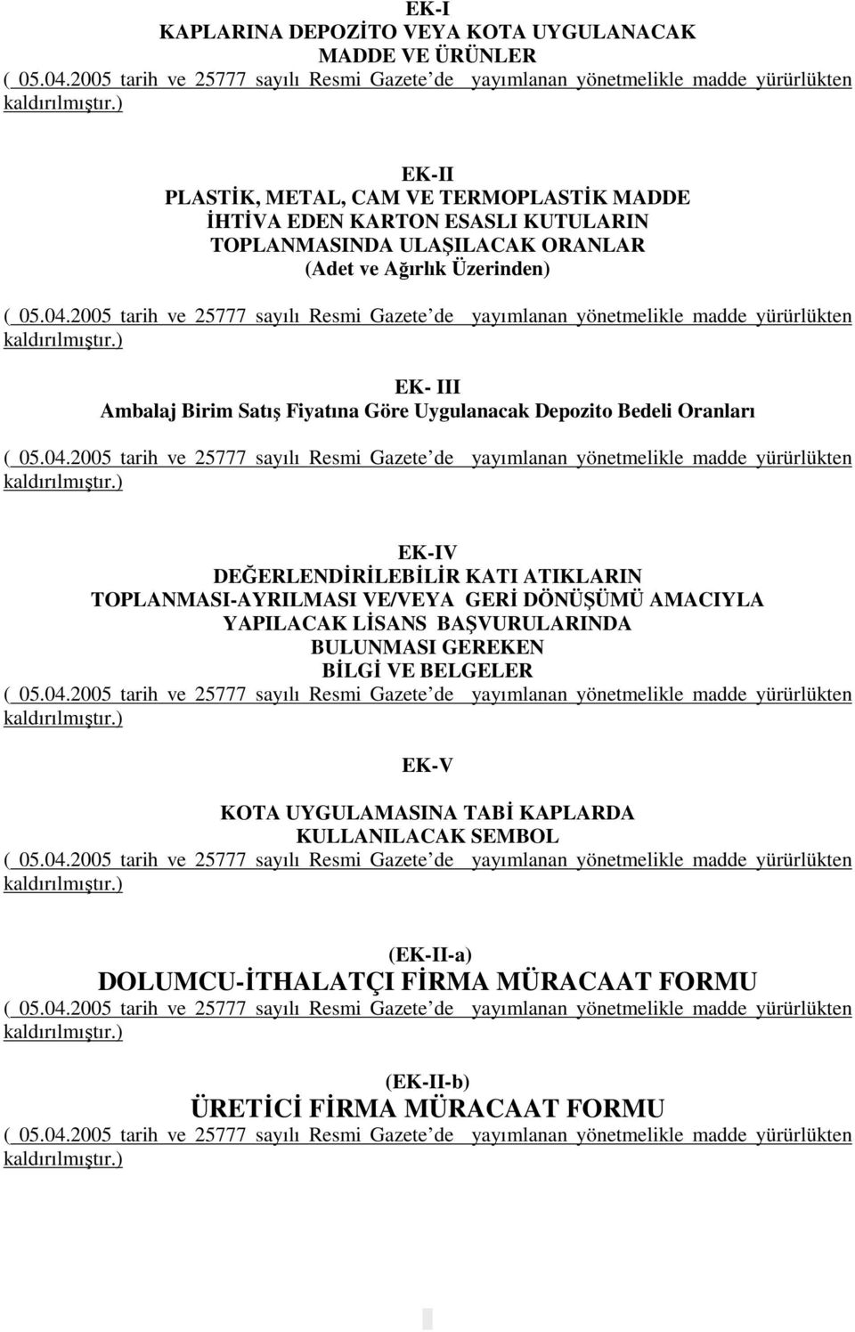 2005 tarih ve 25777 sayılı Resmi Gazete de yayımlanan yönetmelikle madde yürürlükten kaldırılmıştır.) EK- III Ambalaj Birim Satış Fiyatına Göre Uygulanacak Depozito Bedeli Oranları ( 05.04.