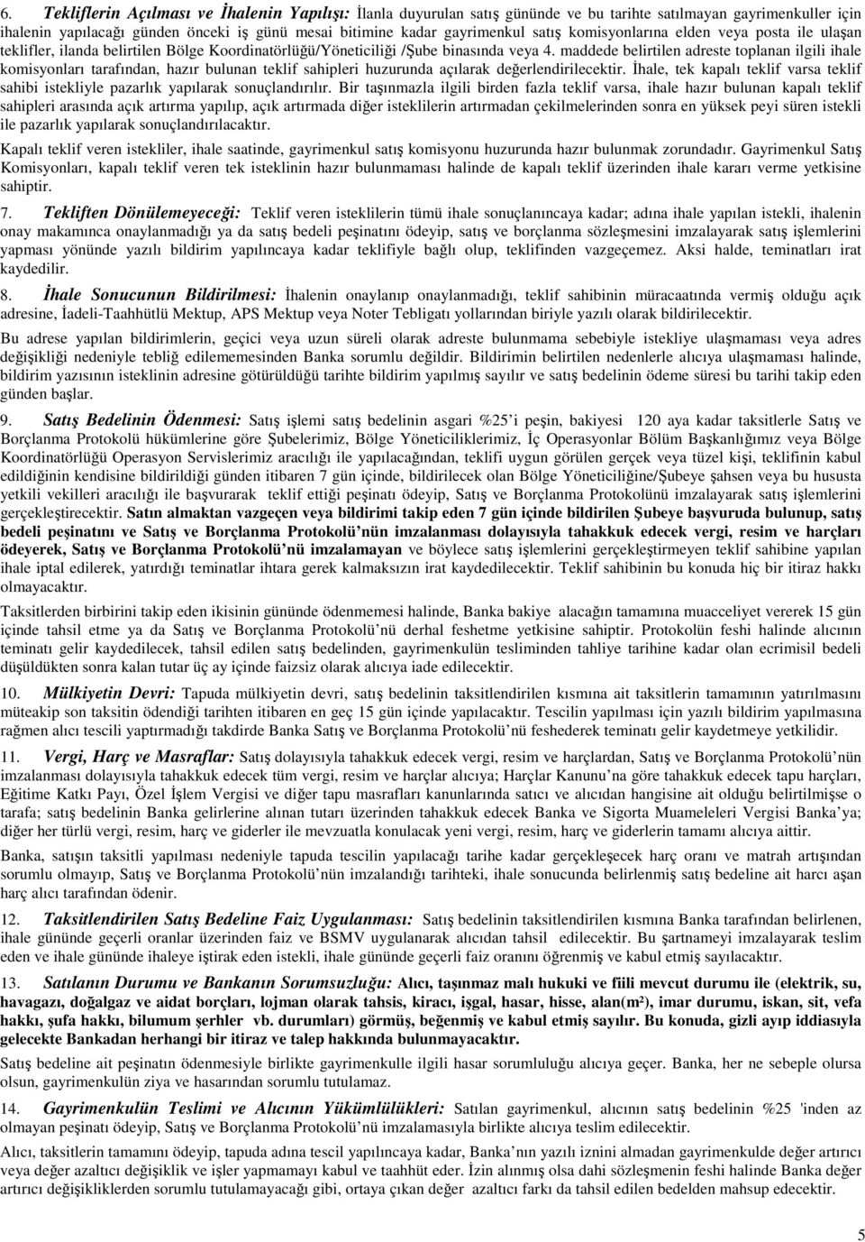 maddede belirtilen adreste toplanan ilgili ihale komisyonları tarafından, hazır bulunan teklif sahipleri huzurunda açılarak değerlendirilecektir.