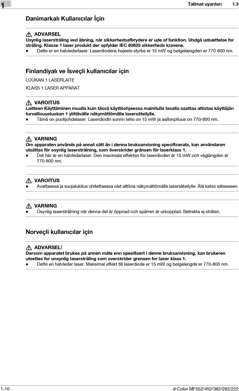 Finlandiyalı ve İsveçli kullanıcılar için LOUKAN 1 LASERLAITE KLASS 1 LASER APPARAT 7 VAROITUS Laitteen Käyttäminen muulla kuin tässä käyttöohjeessa mainitulla tavalla saattaa altistaa käyttäjän