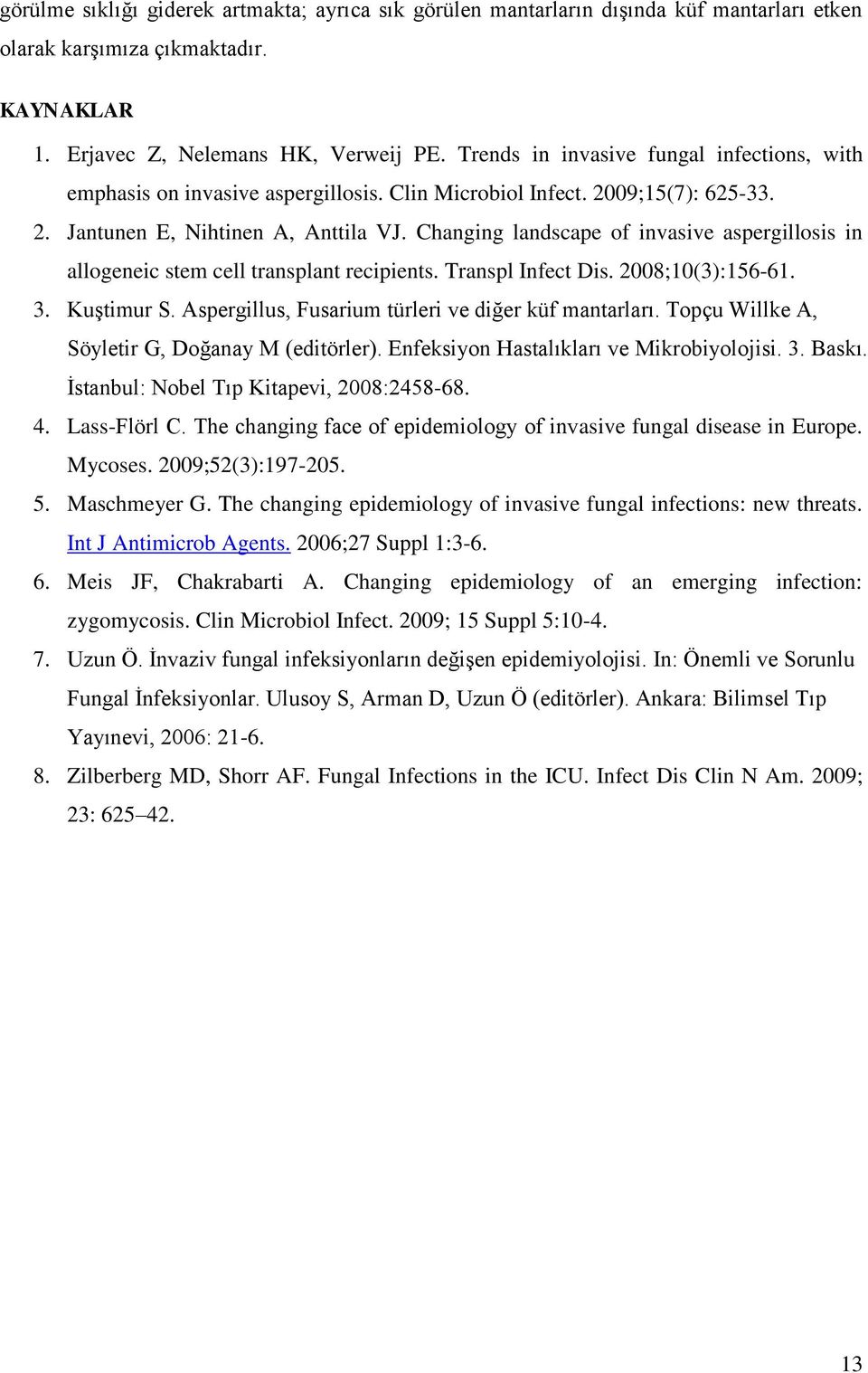 Changing landscape of invasive aspergillosis in allogeneic stem cell transplant recipients. Transpl Infect Dis. 2008;10(3):156-61. 3. KuĢtimur S. Aspergillus, Fusarium türleri ve diğer küf mantarları.