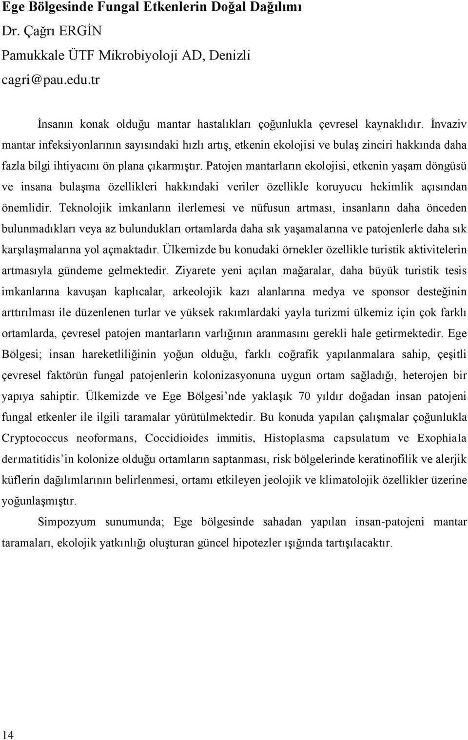 Patojen mantarların ekolojisi, etkenin yaģam döngüsü ve insana bulaģma özellikleri hakkındaki veriler özellikle koruyucu hekimlik açısından önemlidir.