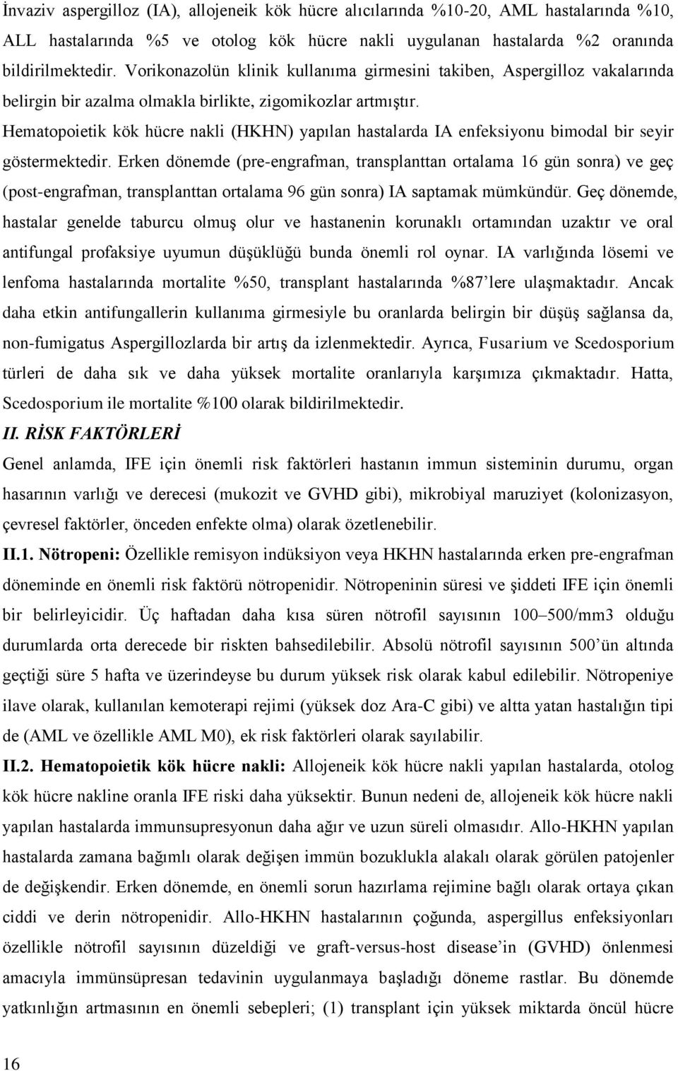 Hematopoietik kök hücre nakli (HKHN) yapılan hastalarda IA enfeksiyonu bimodal bir seyir göstermektedir.