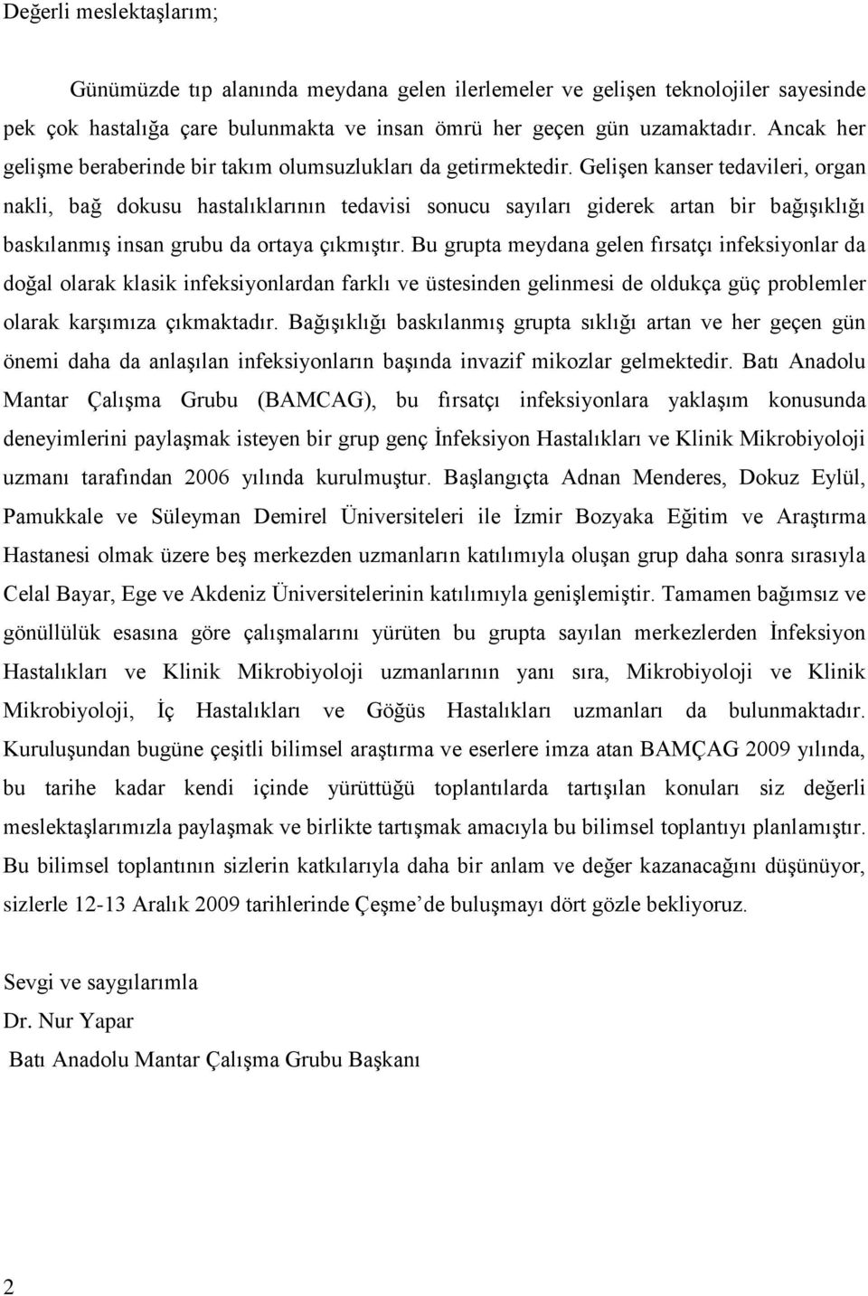 GeliĢen kanser tedavileri, organ nakli, bağ dokusu hastalıklarının tedavisi sonucu sayıları giderek artan bir bağıģıklığı baskılanmıģ insan grubu da ortaya çıkmıģtır.