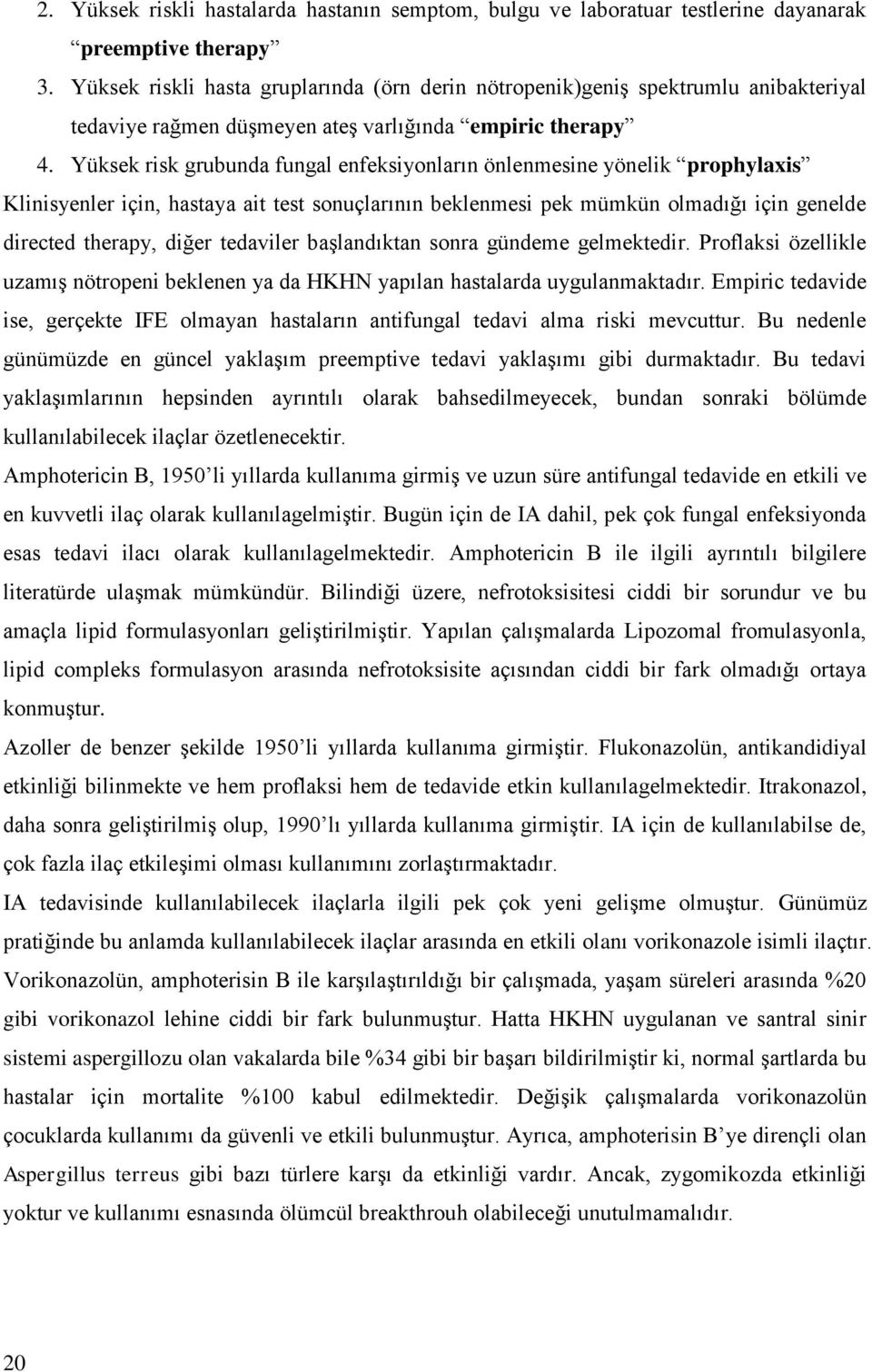 Yüksek risk grubunda fungal enfeksiyonların önlenmesine yönelik prophylaxis Klinisyenler için, hastaya ait test sonuçlarının beklenmesi pek mümkün olmadığı için genelde directed therapy, diğer