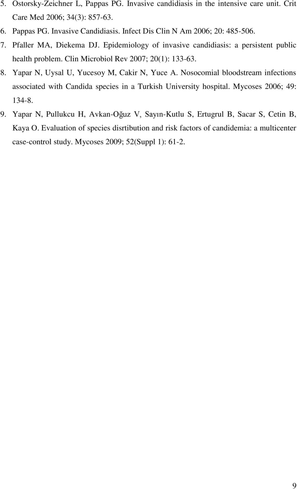 Yapar N, Uysal U, Yucesoy M, Cakir N, Yuce A. Nosocomial bloodstream infections associated with Candida species in a Turkish University hospital. Mycoses 2006; 49: 134-8. 9.