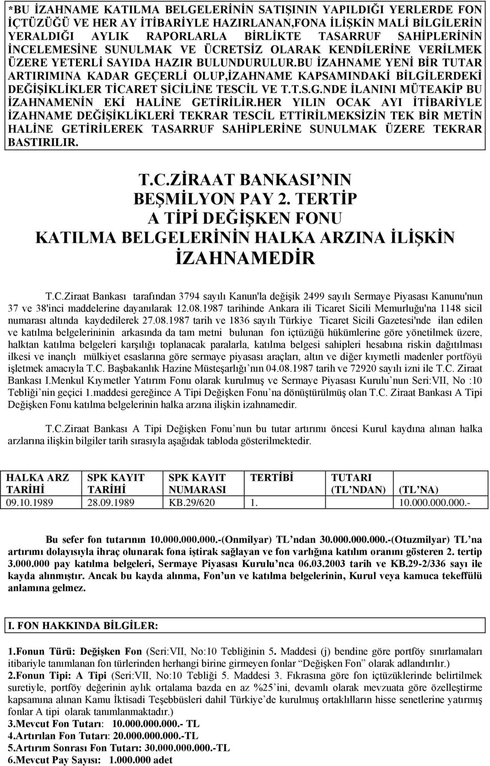 BU İZAHNAME YENİ BİR TUTAR ARTIRIMINA KADAR GEÇERLİ OLUP,İZAHNAME KAPSAMINDAKİ BİLGİLERDEKİ DEĞİŞİKLİKLER TİCARET SİCİLİNE TESCİL VE T.T.S.G.NDE İLANINI MÜTEAKİP BU İZAHNAMENİN EKİ HALİNE GETİRİLİR.