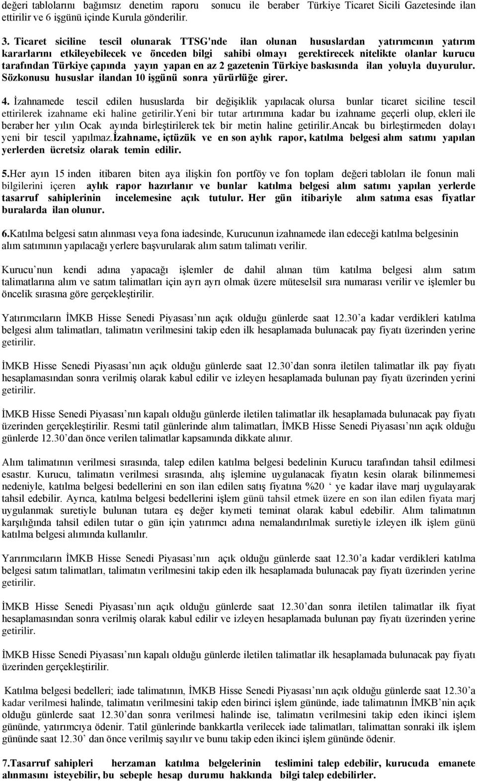 Türkiye çapında yayın yapan en az 2 gazetenin Türkiye baskısında ilan yoluyla duyurulur. Sözkonusu hususlar ilandan 10 işgünü sonra yürürlüğe girer. 4.