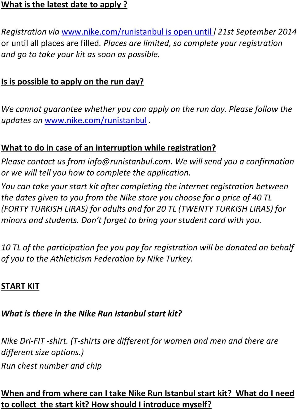 Please follow the updates on www.nike.com/runistanbul. What to do in case of an interruption while registration? Please contact us from info@runistanbul.com. We will send you a confirmation or we will tell you how to complete the application.