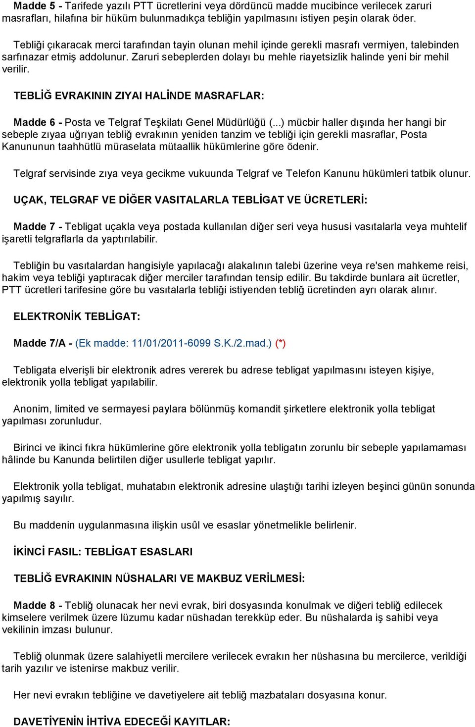 Zaruri sebeplerden dolayı bu mehle riayetsizlik halinde yeni bir mehil verilir. TEBLĠĞ EVRAKININ ZIYAI HALĠNDE MASRAFLAR: Madde 6 - Posta ve Telgraf Teşkilatı Genel Müdürlüğü (.