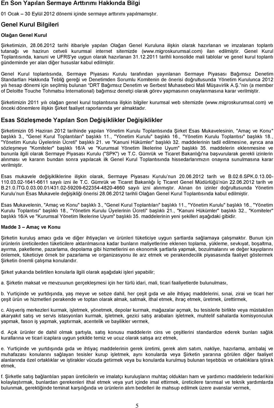 Genel Kurul Toplantısında, kanuni ve UFRS'ye uygun olarak hazırlanan 31.12.2011 tarihli konsolide mali tablolar ve genel kurul toplantı gündeminde yer alan diğer hususlar kabul edilmiştir.