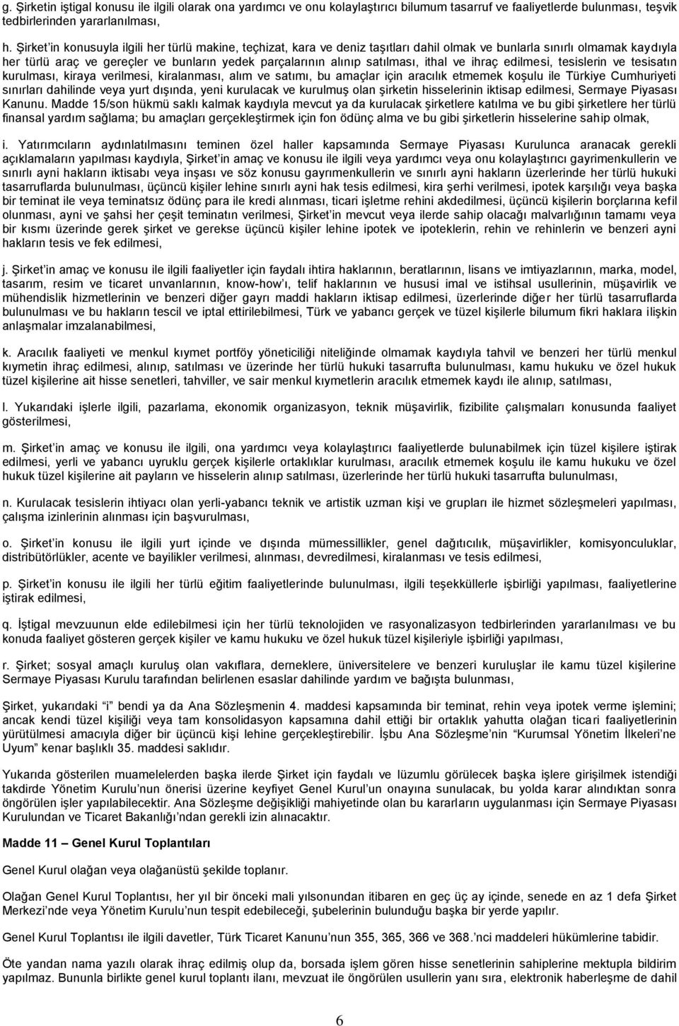 satılması, ithal ve ihraç edilmesi, tesislerin ve tesisatın kurulması, kiraya verilmesi, kiralanması, alım ve satımı, bu amaçlar için aracılık etmemek koşulu ile Türkiye Cumhuriyeti sınırları