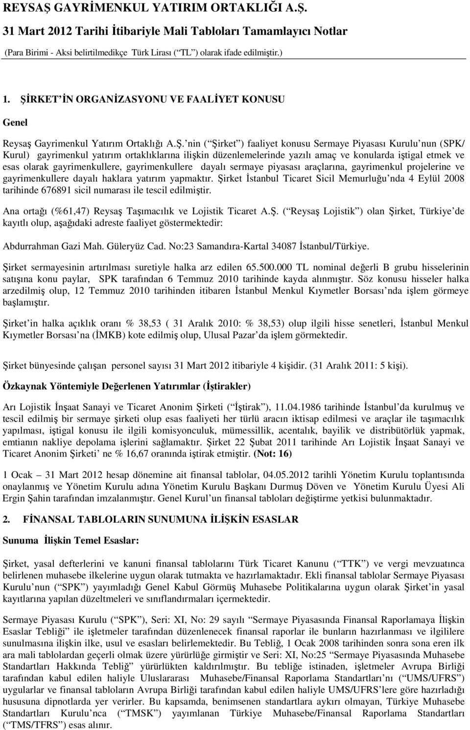 gayrimenkullere dayalı haklara yatırım yapmaktır. Şirket Đstanbul Ticaret Sicil Memurluğu nda 4 Eylül 2008 tarihinde 676891 sicil numarası ile tescil edilmiştir.