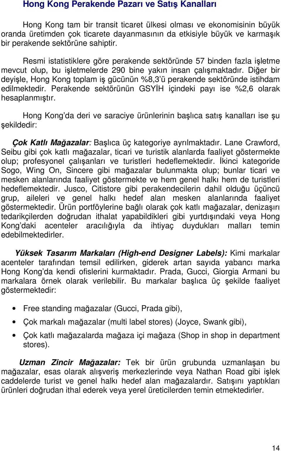 Diğer bir deyişle, Hong Kong toplam iş gücünün %8,3 ü perakende sektöründe istihdam edilmektedir. Perakende sektörünün GSYİH içindeki payı ise %2,6 olarak hesaplanmıştır.