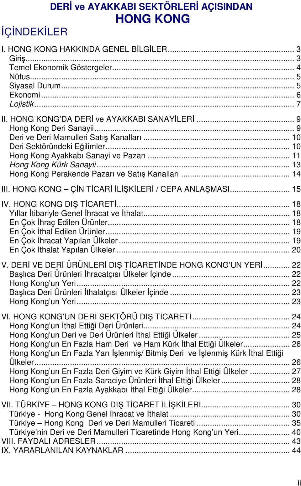 .. 11 Hong Kong Kürk Sanayii... 13 Hong Kong Perakende Pazarı ve Satış Kanalları... 14 III. HONG KONG ÇİN TİCARİ İLİŞKİLERİ / CEPA ANLAŞMASI... 15 IV. HONG KONG DIŞ TİCARETİ.