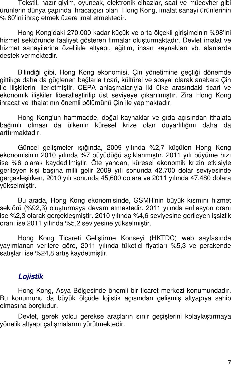 Devlet imalat ve hizmet sanayilerine özellikle altyapı, eğitim, insan kaynakları vb. alanlarda destek vermektedir.