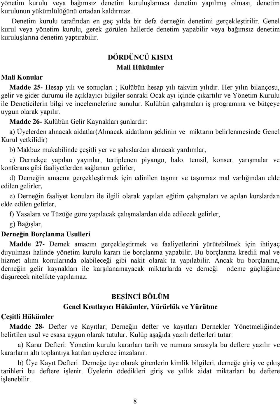 Genel kurul veya yönetim kurulu, gerek görülen hallerde denetim yapabilir veya bağımsız denetim kuruluşlarına denetim yaptırabilir.