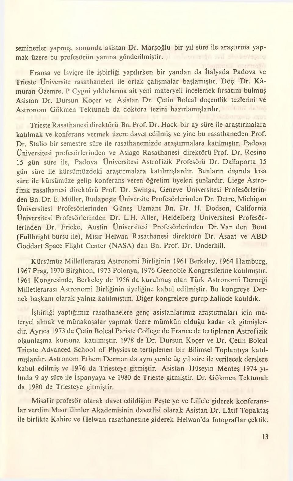 Kâmuran Özemre, P Cygni yıldızlarına ait yeni materyeli incelemek fırsatını bulmuş Asistan Dr. Dursun Koçer ve Asistan Dr.