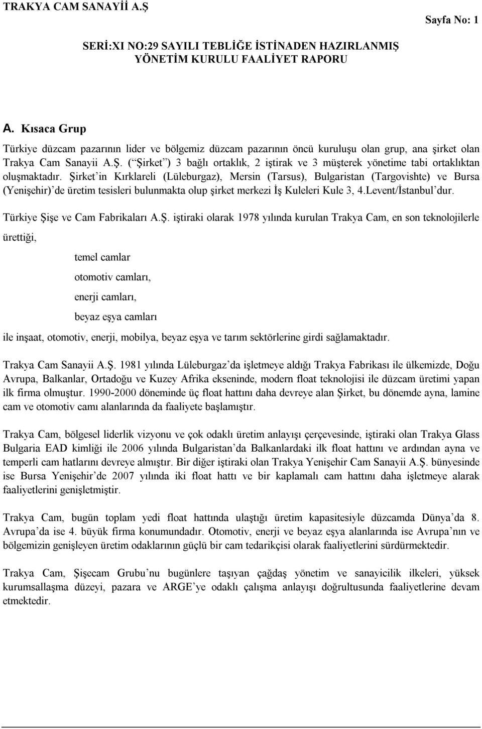 Şirket in Kırklareli (Lüleburgaz), Mersin (Tarsus), Bulgaristan (Targovishte) ve Bursa (Yenişehir) de üretim tesisleri bulunmakta olup şirket merkezi İş Kuleleri Kule 3, 4.Levent/İstanbul dur.