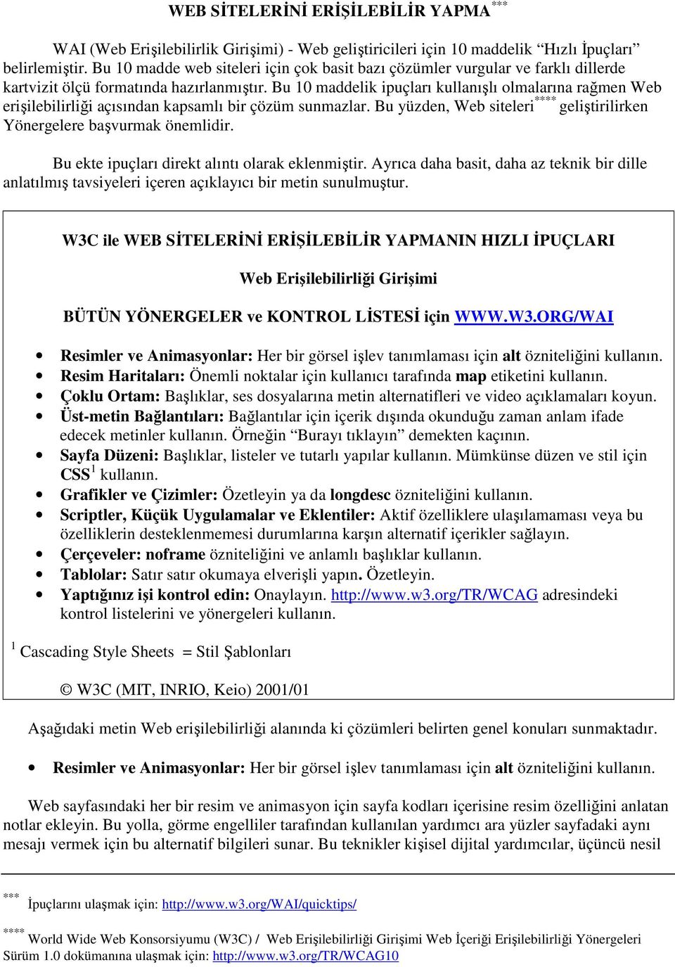 Bu 10 maddelik ipuçları kullanışlı olmalarına rağmen Web erişilebilirliği açısından kapsamlı bir çözüm sunmazlar. Bu yüzden, Web siteleri **** geliştirilirken Yönergelere başvurmak önemlidir.