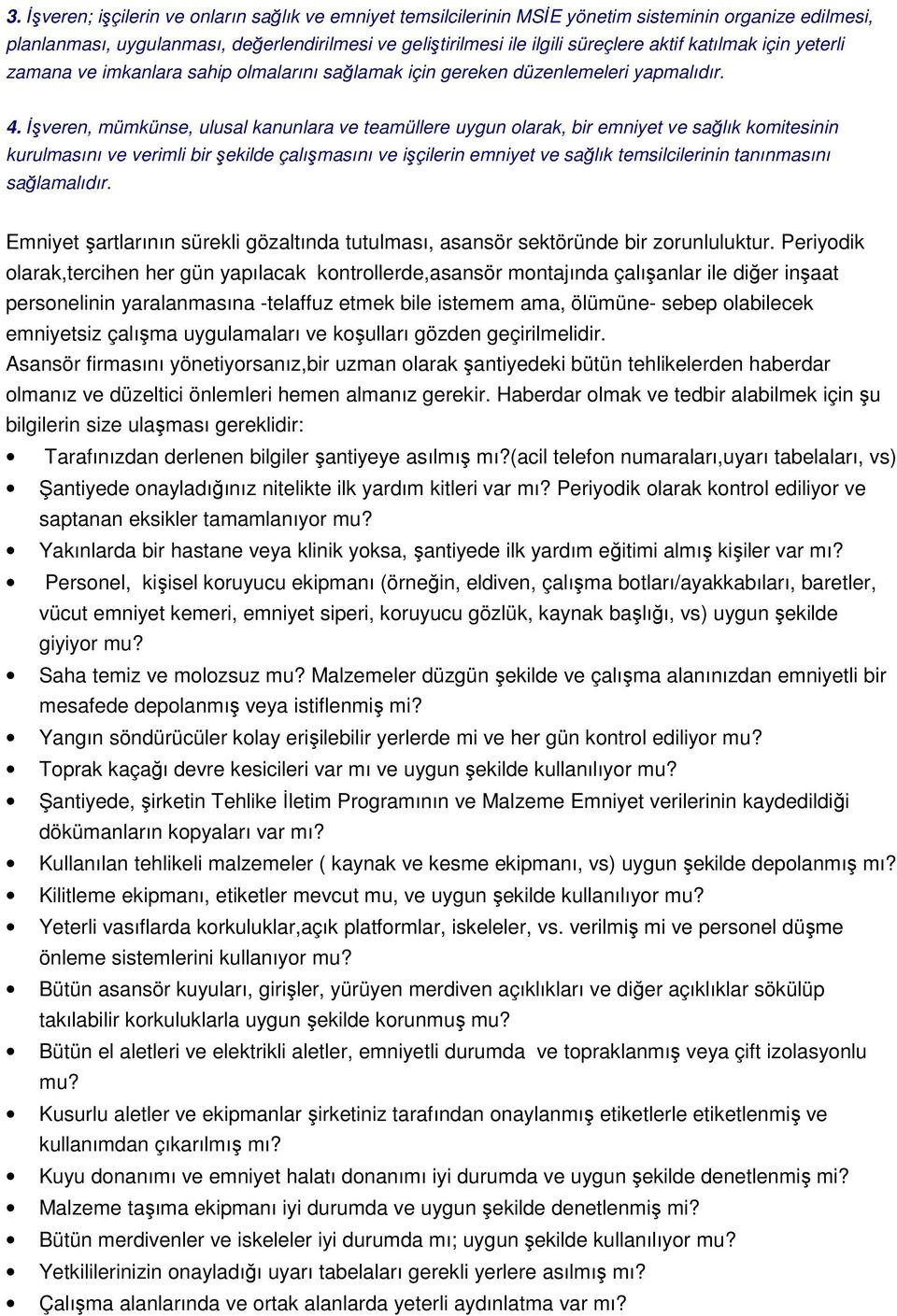 Đşveren, mümkünse, ulusal kanunlara ve teamüllere uygun olarak, bir emniyet ve sağlık komitesinin kurulmasını ve verimli bir şekilde çalışmasını ve işçilerin emniyet ve sağlık temsilcilerinin