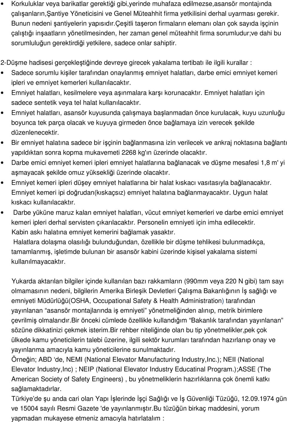 çeşitli taşeron firmaların elemanı olan çok sayıda işçinin çalıştığı inşaatların yönetilmesinden, her zaman genel müteahhit firma sorumludur;ve dahi bu sorumluluğun gerektirdiği yetkilere, sadece