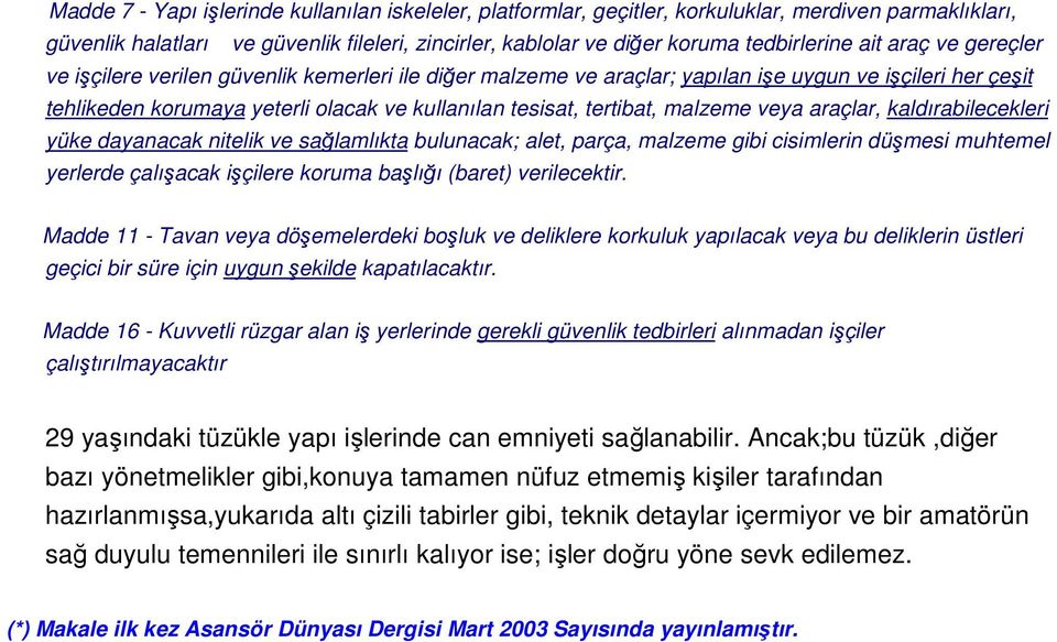 malzeme veya araçlar, kaldırabilecekleri yüke dayanacak nitelik ve sağlamlıkta bulunacak; alet, parça, malzeme gibi cisimlerin düşmesi muhtemel yerlerde çalışacak işçilere koruma başlığı (baret)