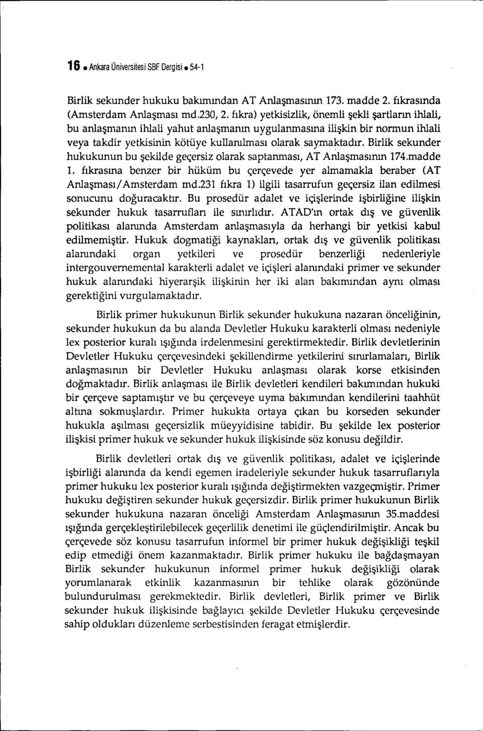 Birlik sekunder hukukunun bu şekilde geçersiz olarak saptanması, AT Anlaşmasının 174.madde 1. fıkrasına benzer bir hüküm bu çerçevede yer almamakla beraber (AT Anlaşması/ Amsterdam md.