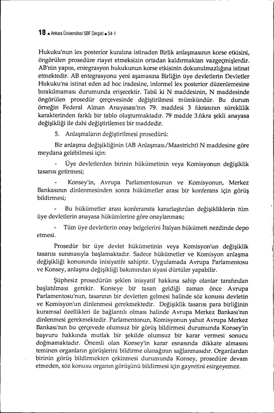 AB entegrasyonu yeni aşamasına Birliğin üye devletlerin Devletler Hukuku'na istinat eden ad hoc iradesine, informellex posterior düzenlemesine bırakılmaması durumunda erişecektir.