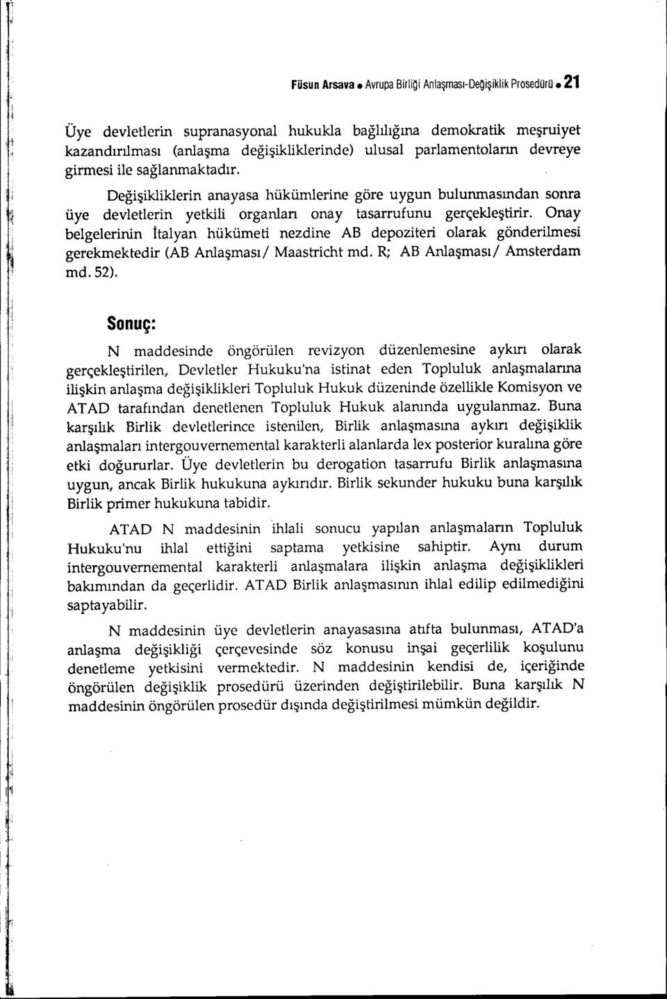 Değişikliklerin anayasa hükümlerine göre uygun bulunmasından sonra üye devletlerin yetkili organları onay tasarrufunu gerçekleştirir.