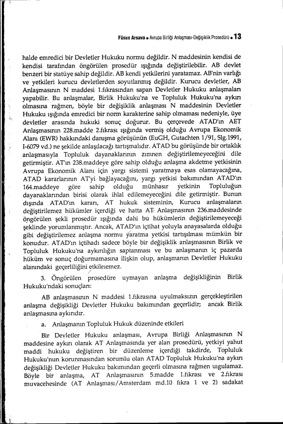 AB'nin varlığı ve yetkileri kurucu devletlerden soyutlanmış değildir. Kurucu devletler, AB Anlaşmasının N maddesi l.fıkrasından sapan Devletler Hukuku anlaşmalan yapabilir.