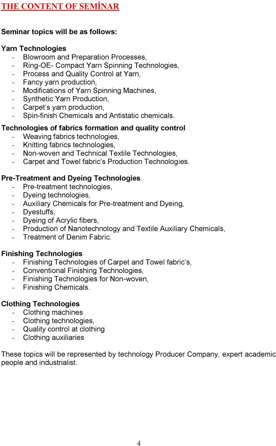 Technologies of fabrics formation and quality control - Weaving fabrics technologies, - Knitting fabrics technologies, - Non-woven and Technical Textile Technologies, - Carpet and Towel fabric s