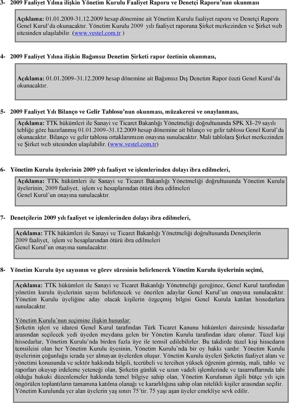 Yönetim Kurulu 2009 yılı faaliyet raporuna Şirket merkezinden ve Şirket web sitesinden ulaşılabilir. (www.vestel.com.