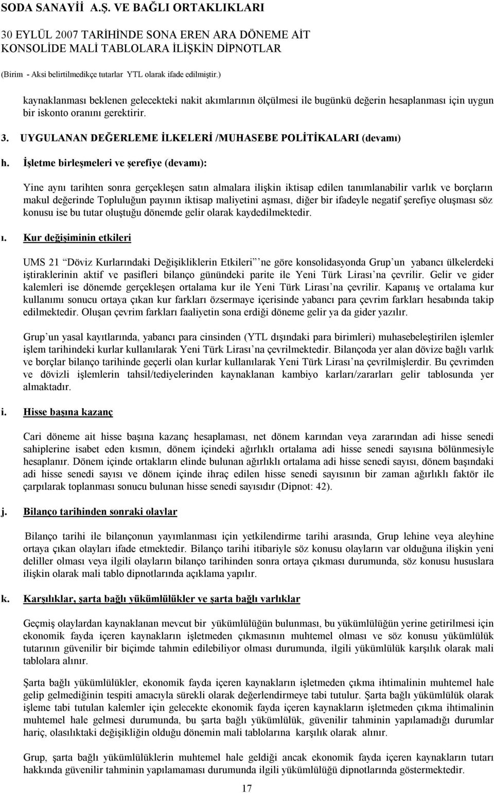 İşletme birleşmeleri ve şerefiye (devamı): Yine aynı tarihten sonra gerçekleşen satın almalara ilişkin iktisap edilen tanımlanabilir varlık ve borçların makul değerinde Topluluğun payının iktisap