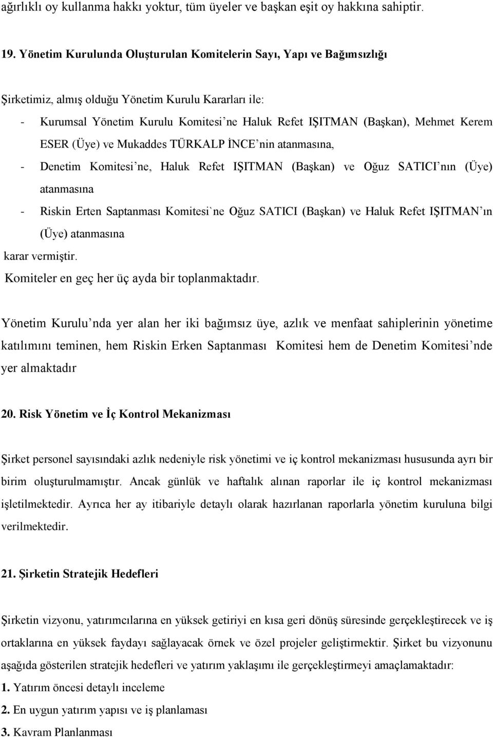 Kerem ESER (Üye) ve Mukaddes TÜRKALP İNCE nin atanmasına, - Denetim Komitesi ne, Haluk Refet IŞITMAN (Başkan) ve Oğuz SATICI nın (Üye) atanmasına - Riskin Erten Saptanması Komitesi`ne Oğuz SATICI