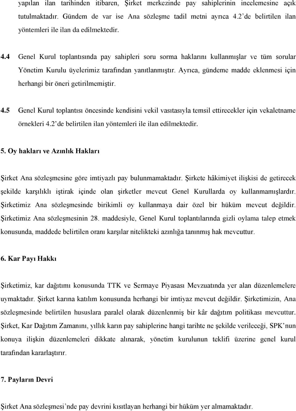 4 Genel Kurul toplantısında pay sahipleri soru sorma haklarını kullanmışlar ve tüm sorular Yönetim Kurulu üyelerimiz tarafından yanıtlanmıştır.