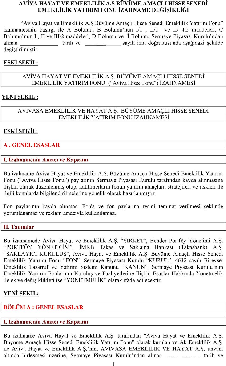 , II ve III/2 maddeleri, D Bölümü ve İ Bölümü Sermaye Piyasası Kurulu ndan alınan tarih ve sayılı izin doğrultusunda aşağıdaki şekilde değiştirilmiştir: ESKİ ŞEKİL: YENİ ŞEKİL : AVİVA HAYAT VE