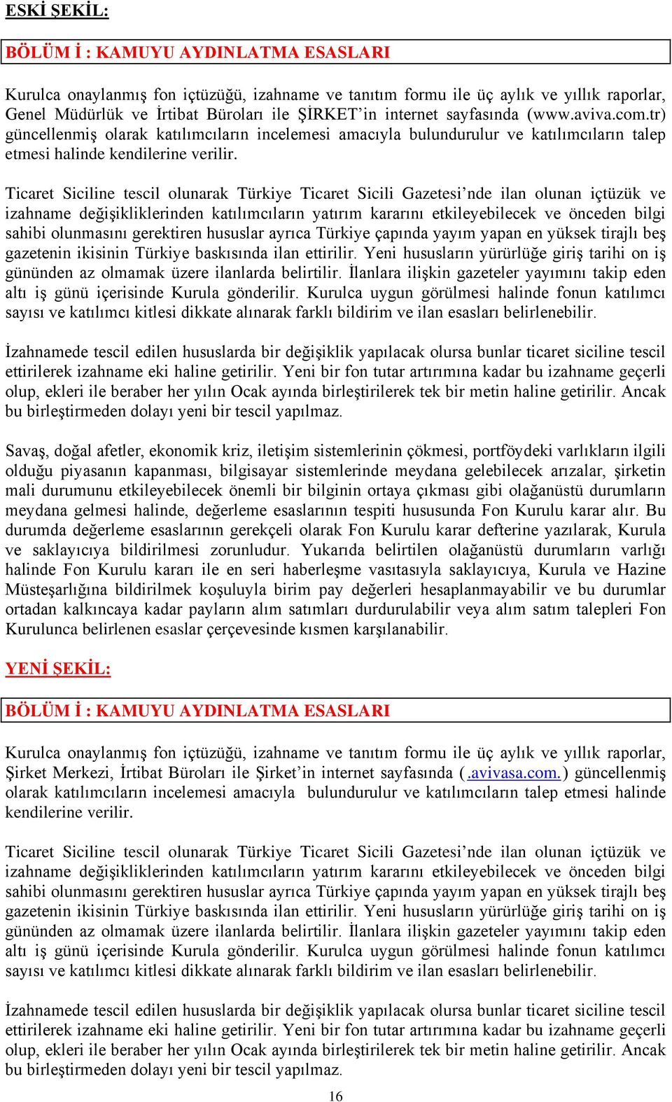 Ticaret Siciline tescil olunarak Türkiye Ticaret Sicili Gazetesi nde ilan olunan içtüzük ve izahname değişikliklerinden katılımcıların yatırım kararını etkileyebilecek ve önceden bilgi sahibi