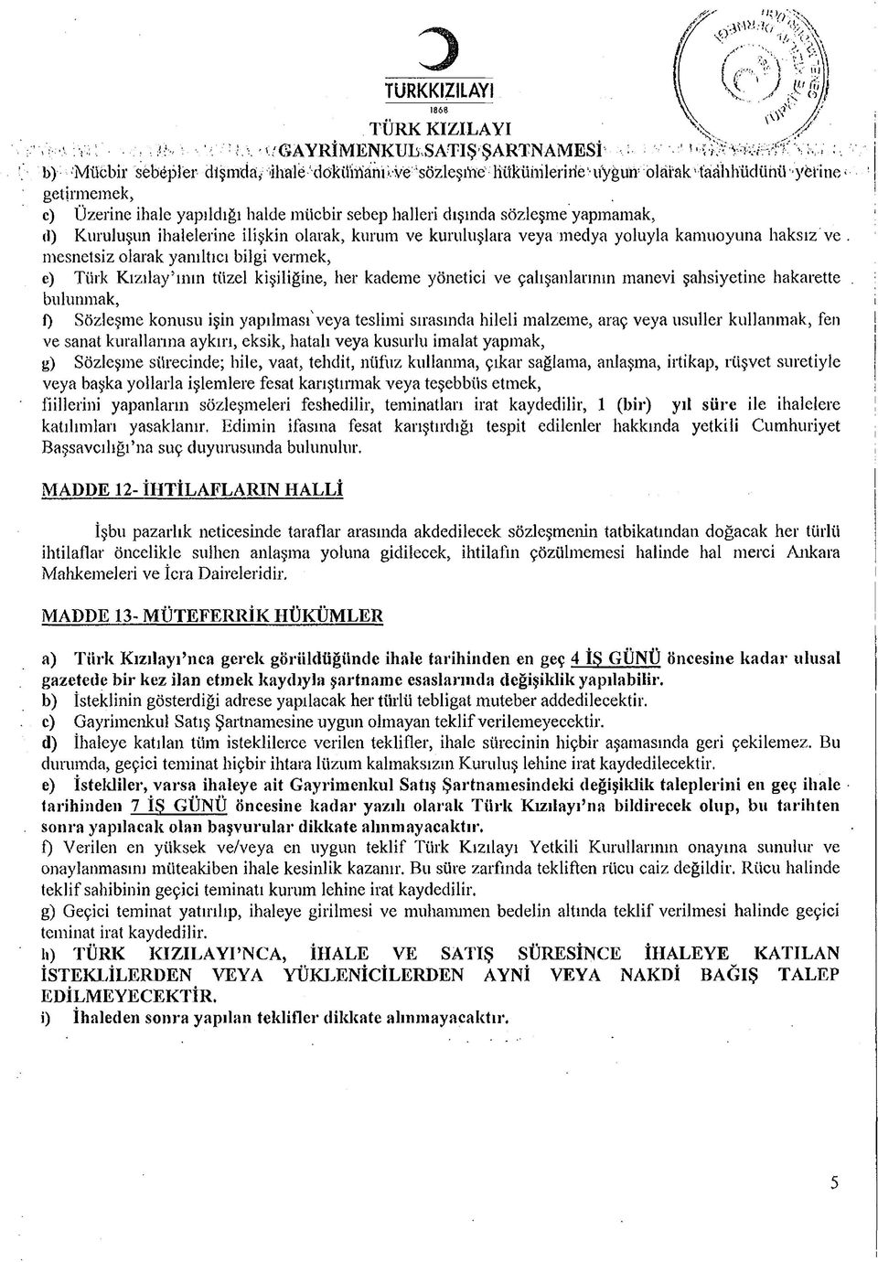 kurum ve kuruluşlara veya medya yoluyla kamuoyuna haksız ve mesnetsiz olarak yanıltıcı bilgi vermek, e) Türk Kızılay ının tüzel kişiliğine, her kademe yönetici ve çalışanlarının manevi şahsiyetine