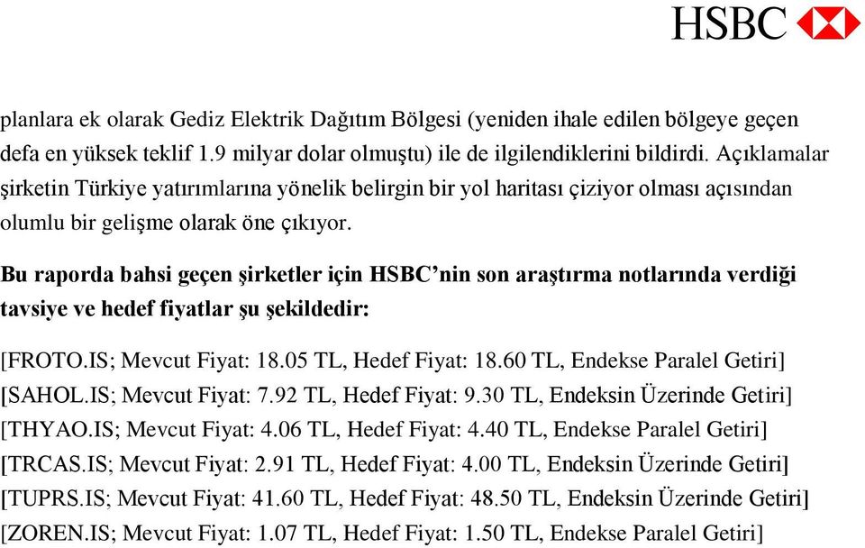 Bu raporda bahsi geçen şirketler için HSBC nin son araştırma notlarında verdiği tavsiye ve hedef fiyatlar şu şekildedir: [FROTO.IS; Mevcut Fiyat: 18.05 TL, Hedef Fiyat: 18.