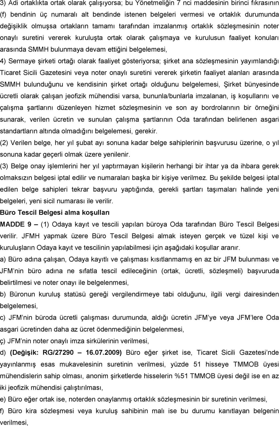 ettiğini belgelemesi, 4) Sermaye Ģirketi ortağı olarak faaliyet gösteriyorsa; Ģirket ana sözleģmesinin yayımlandığı Ticaret Sicili Gazetesini veya noter onaylı suretini vererek Ģirketin faaliyet