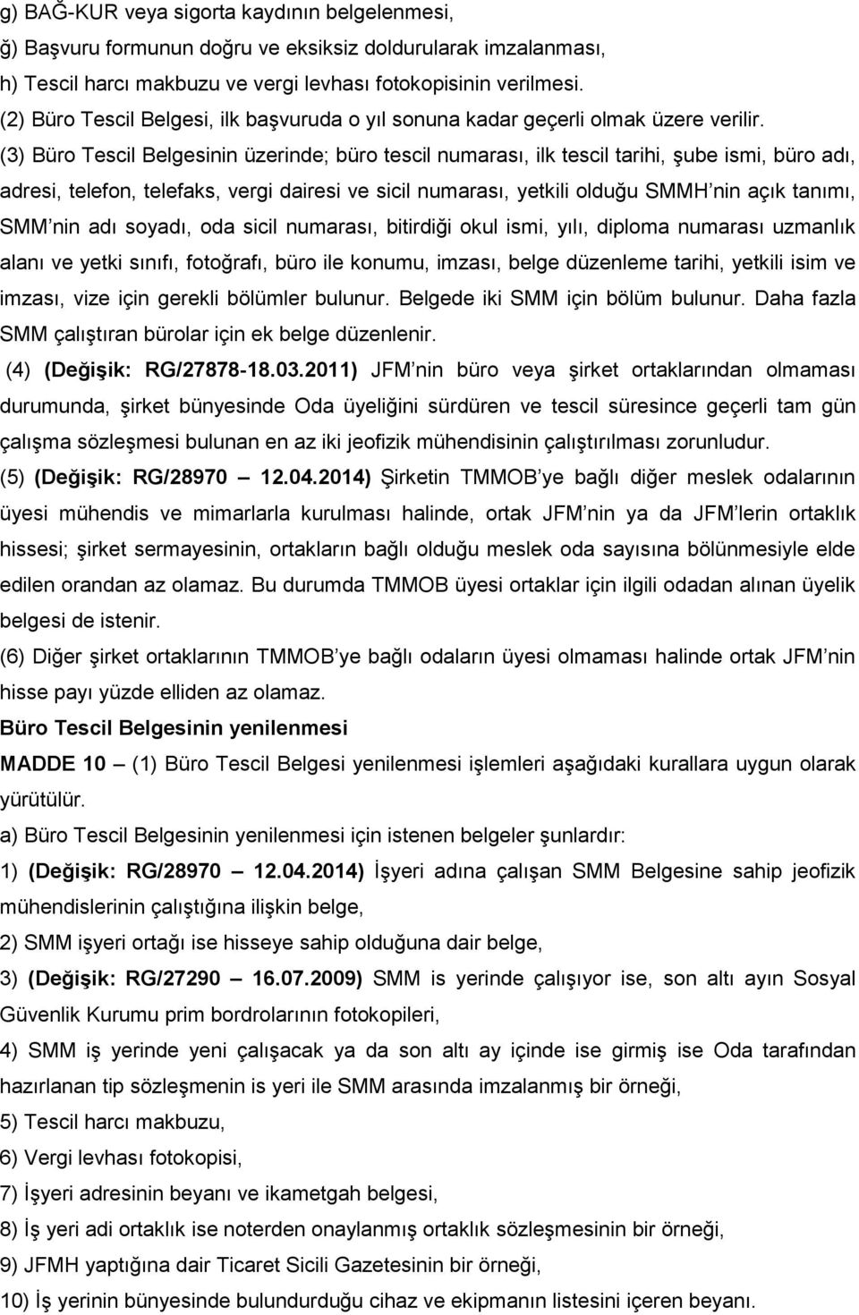 (3) Büro Tescil Belgesinin üzerinde; büro tescil numarası, ilk tescil tarihi, Ģube ismi, büro adı, adresi, telefon, telefaks, vergi dairesi ve sicil numarası, yetkili olduğu SMMH nin açık tanımı, SMM