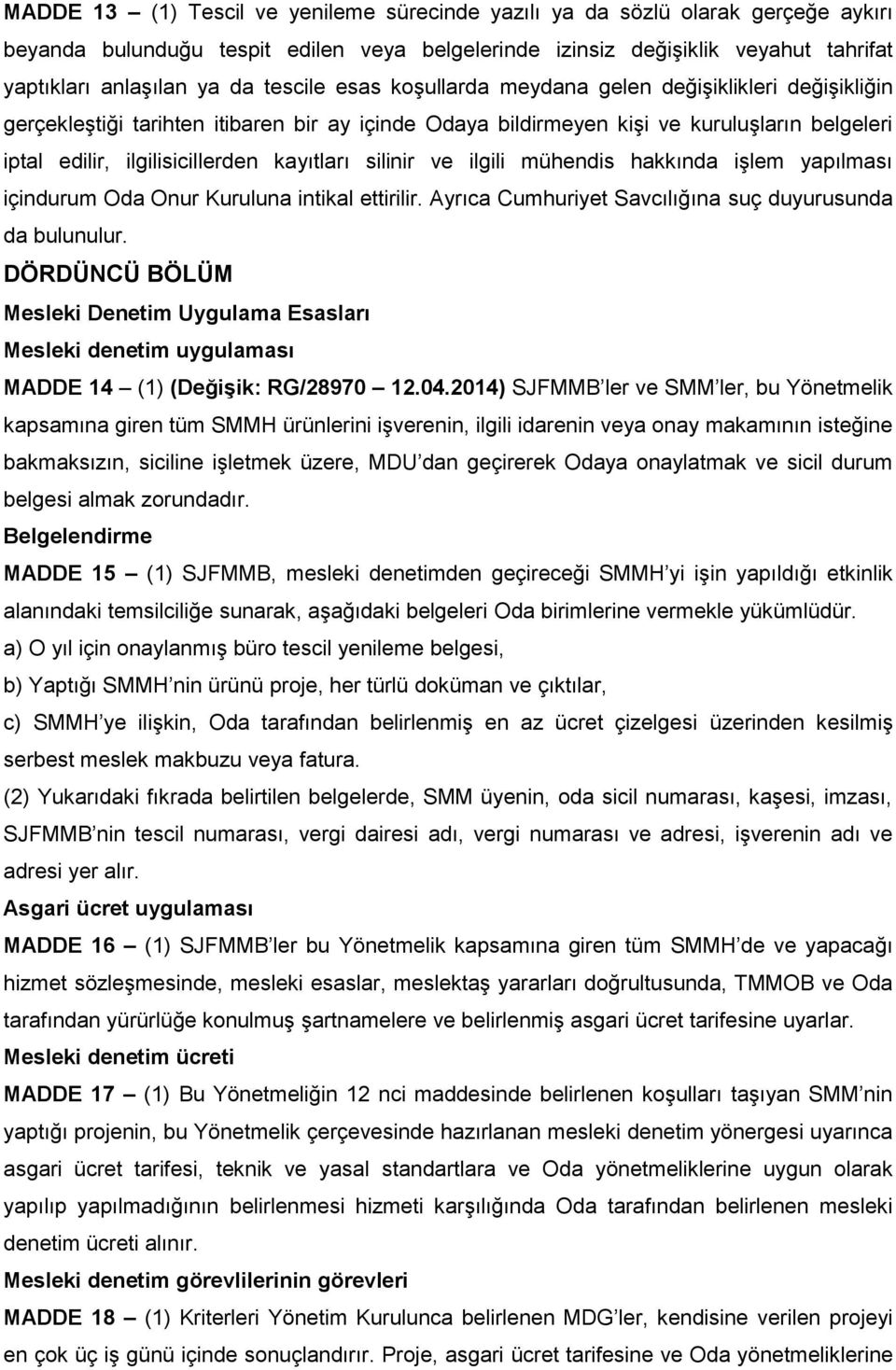 kayıtları silinir ve ilgili mühendis hakkında iģlem yapılması içindurum Oda Onur Kuruluna intikal ettirilir. Ayrıca Cumhuriyet Savcılığına suç duyurusunda da bulunulur.