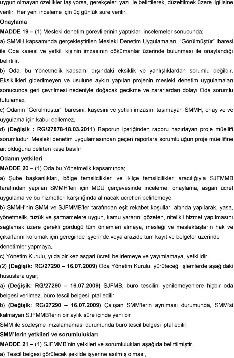 kiģinin imzasının dökümanlar üzerinde bulunması ile onaylandığı belirtilir. b) Oda, bu Yönetmelik kapsamı dıģındaki eksiklik ve yanlıģlıklardan sorumlu değildir.